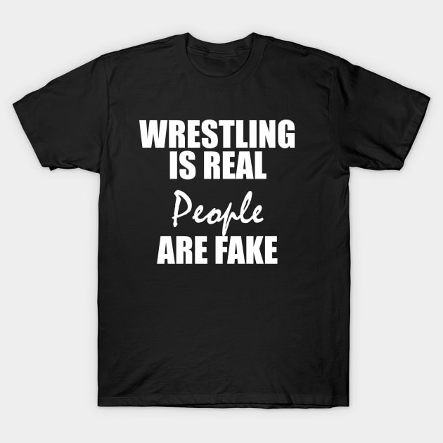 WRESTLING  IS REAL  PEOPLE  ARE FAKE T-Shirt by Qasim